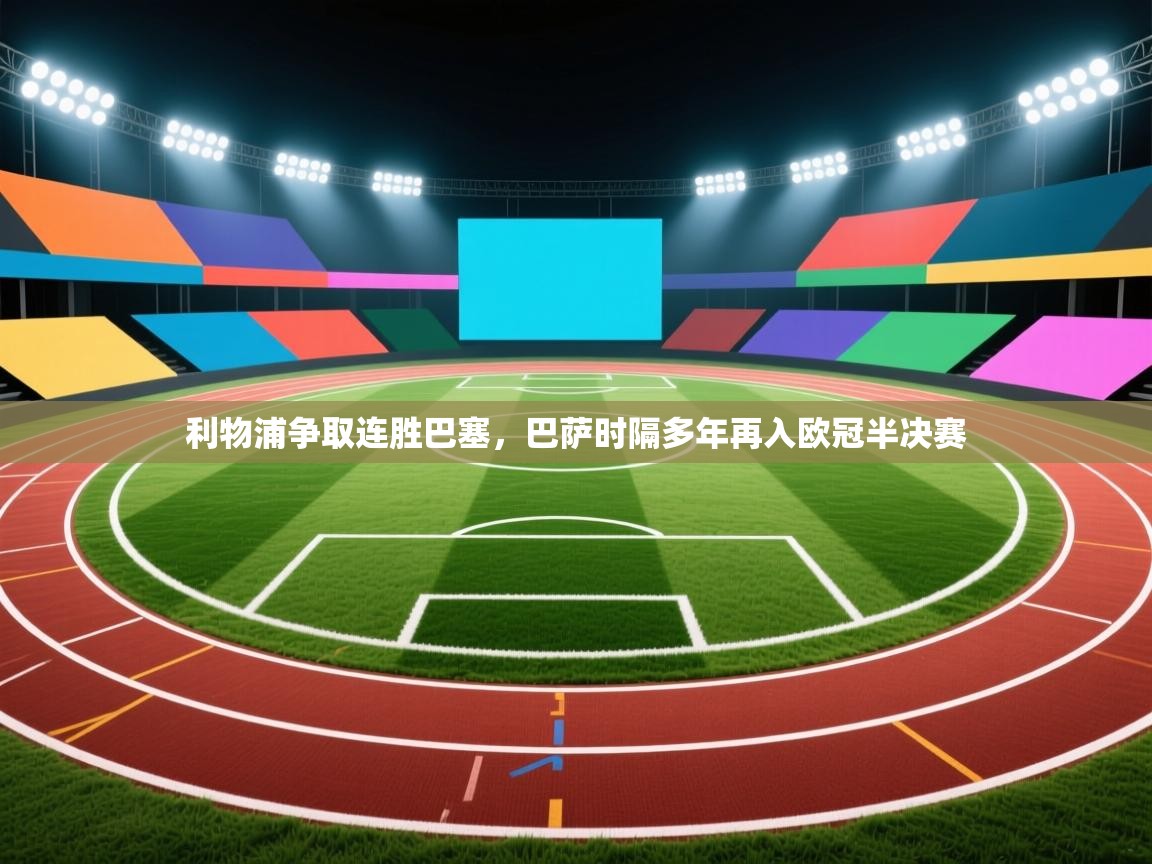 利物浦争取连胜巴塞，巴萨时隔多年再入欧冠半决赛