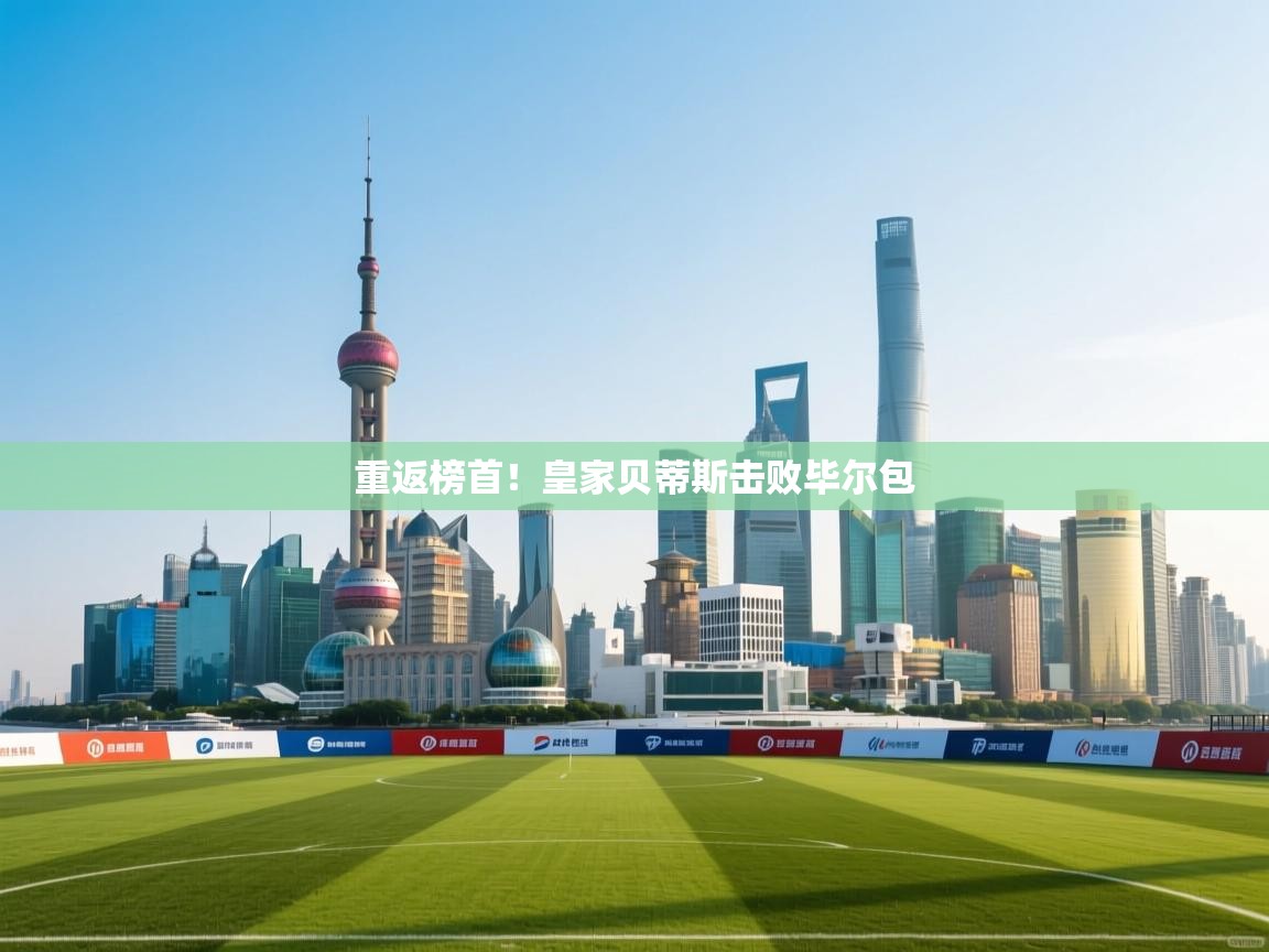 重返榜首！皇家贝蒂斯击败毕尔包